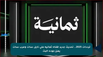 ترددات 2025.. تحديث جديد لقناة ثمانية على نايل سات وعرب سات يعزز جودة البث